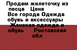 Продам жилеточку из песца › Цена ­ 15 500 - Все города Одежда, обувь и аксессуары » Женская одежда и обувь   . Ростовская обл.